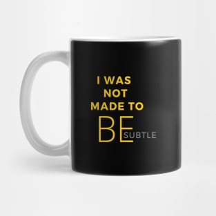 I Was Not Made To Be Subtle Mug